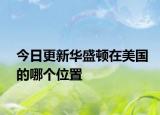 今日更新华盛顿在美国的哪个位置