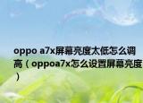 oppo a7x屏幕亮度太低怎么调高（oppoa7x怎么设置屏幕亮度）