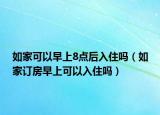 如家可以早上8点后入住吗（如家订房早上可以入住吗）