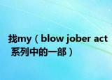 找my（blow jober act 系列中的一部）
