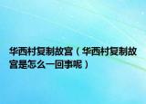 华西村复制故宫（华西村复制故宫是怎么一回事呢）