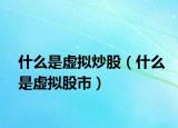 什么是虚拟炒股（什么是虚拟股市）