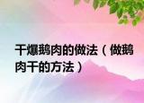 干爆鹅肉的做法（做鹅肉干的方法）