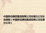 中国移动通信集团有限公司安徽分公司企业规模（中国移动通信集团有限公司安徽分公司）
