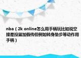 nba（2k online怎么用手柄玩比如说空接是投篮加假传但例如转身垫步等动作用手柄）
