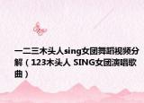 一二三木头人sing女团舞蹈视频分解（123木头人 SING女团演唱歌曲）