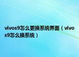 vivos9怎么更换系统界面（vivos9怎么换系统）