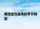 戴佳宜在最美的季节唱歌