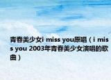 青春美少女i miss you原唱（i miss you 2003年青春美少女演唱的歌曲）