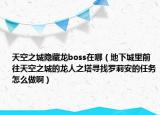 天空之城隐藏龙boss在哪（地下城里前往天空之城的龙人之塔寻找罗莉安的任务怎么做啊）