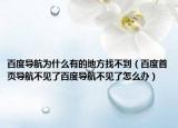 百度导航为什么有的地方找不到（百度首页导航不见了百度导航不见了怎么办）