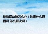 链路层劫持怎么办（这是什么原因啊 怎么解决啊）