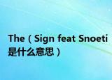 The（Sign feat Snoeti是什么意思）