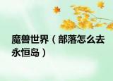 魔兽世界（部落怎么去永恒岛）