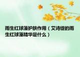 雨生红球藻护肤作用（艾诗缇的雨生红球藻精华是什么）