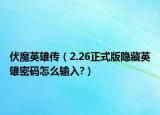 伏魔英雄传（2.26正式版隐藏英雄密码怎么输入?）