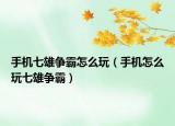手机七雄争霸怎么玩（手机怎么玩七雄争霸）
