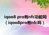 iqoo8 pro有nfc功能吗（iqoo8pro有nfc吗）
