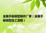 金属手板模型制作厂家（金属手板模型加工流程）
