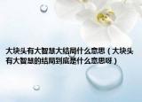 大块头有大智慧大结局什么意思（大块头有大智慧的结局到底是什么意思呀）