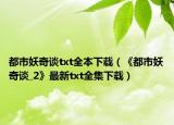 都市妖奇谈txt全本下载（《都市妖奇谈_2》最新txt全集下载）