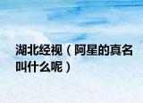 湖北经视（阿星的真名叫什么呢）
