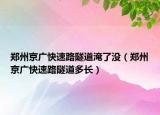 郑州京广快速路隧道淹了没（郑州京广快速路隧道多长）