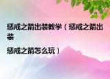惩戒之箭出装教学（惩戒之箭出装|惩戒之箭怎么玩）
