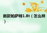 新款帕萨特1.8t（怎么样）