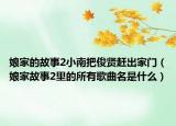 娘家的故事2小南把俊贤赶出家门（娘家故事2里的所有歌曲名是什么）