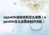 oppok9s自动关机怎么设置（oppok9s怎么设置定时开关机）