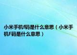 小米手机f码是什么意思（小米手机F码是什么意思）