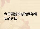 今日更新长时间保存馒头的方法