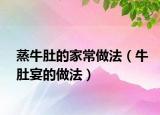 蒸牛肚的家常做法（牛肚宴的做法）