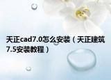 天正cad7.0怎么安装（天正建筑7.5安装教程）