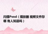 闪播Pvod（播放器 视频文件存哪 有人知道吗）