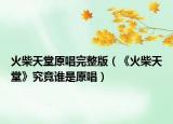 火柴天堂原唱完整版（《火柴天堂》究竟谁是原唱）
