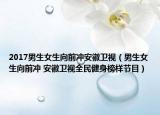 2017男生女生向前冲安徽卫视（男生女生向前冲 安徽卫视全民健身榜样节目）