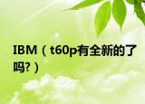 IBM（t60p有全新的了吗?）