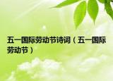 五一国际劳动节诗词（五一国际劳动节）