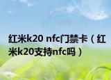 红米k20 nfc门禁卡（红米k20支持nfc吗）