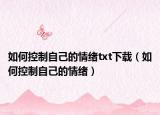 如何控制自己的情绪txt下载（如何控制自己的情绪）