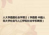 人大李路路社会学博士（李路路 中国人民大学社会与人口学院社会学系教授）