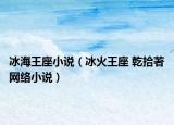 冰海王座小说（冰火王座 乾拾著网络小说）