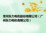 常州东力电机股份有限公司（广州东力电机有限公司）