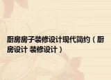 厨房房子装修设计现代简约（厨房设计 装修设计）