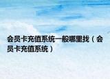 会员卡充值系统一般哪里找（会员卡充值系统）