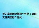 华为桌面图标摆放个性化（桌面文件夹图标个性化）