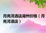 月亮湾酒店湖州价格（月亮湾酒店）