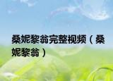 桑妮黎翁完整视频（桑妮黎翁）